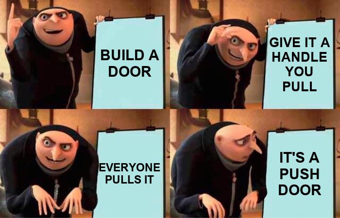Gru's plan meme: build a door, give it a handle you pull, everyone pulls it, it's a push door