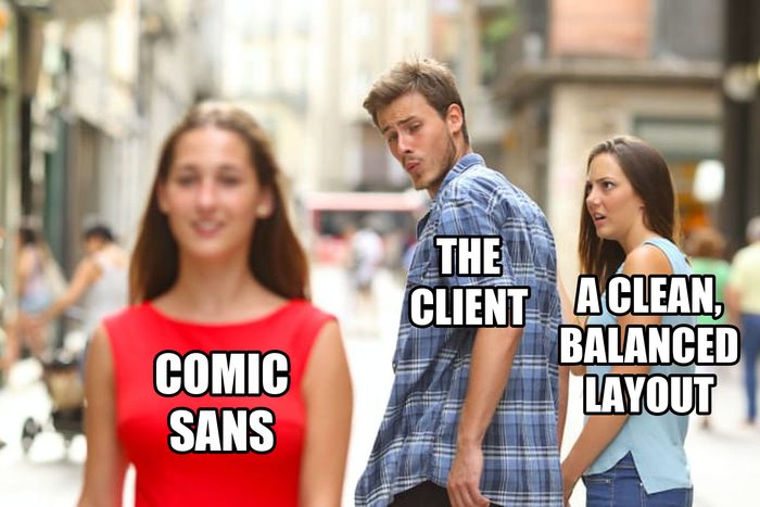 Distracted boyfriend meme: the client turns away from a clean, balanced layout to stare at Comic Sans